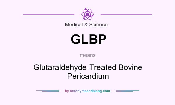 What does GLBP mean? It stands for Glutaraldehyde-Treated Bovine Pericardium