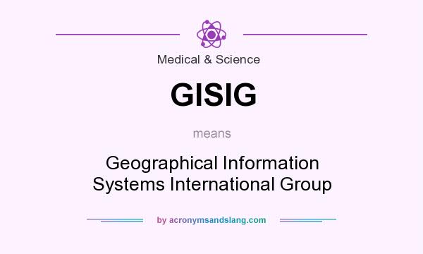 What does GISIG mean? It stands for Geographical Information Systems International Group