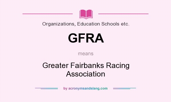 What does GFRA mean? It stands for Greater Fairbanks Racing Association