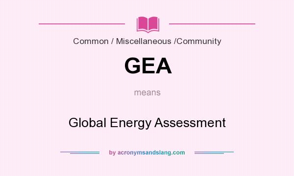 What does GEA mean? It stands for Global Energy Assessment