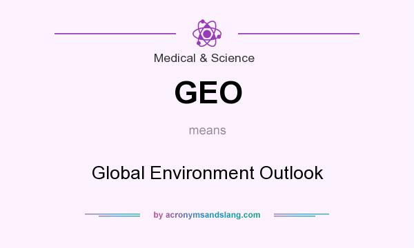 What does GEO mean? It stands for Global Environment Outlook