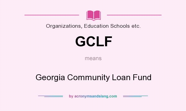 What does GCLF mean? It stands for Georgia Community Loan Fund