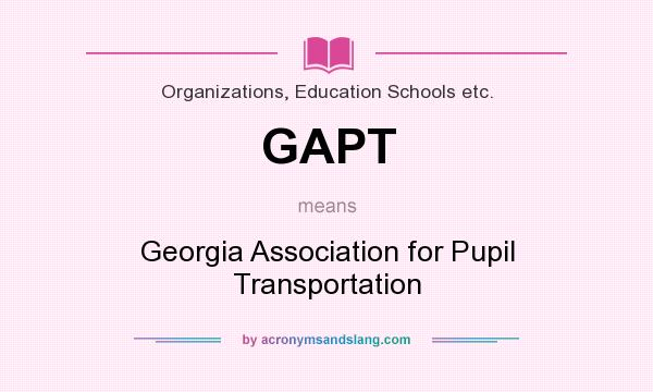 What does GAPT mean? It stands for Georgia Association for Pupil Transportation
