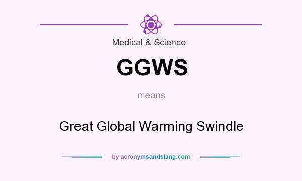 What does GGWS mean? It stands for Great Global Warming Swindle