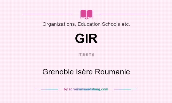 What does GIR mean? It stands for Grenoble Isère Roumanie