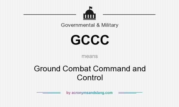 What does GCCC mean? It stands for Ground Combat Command and Control