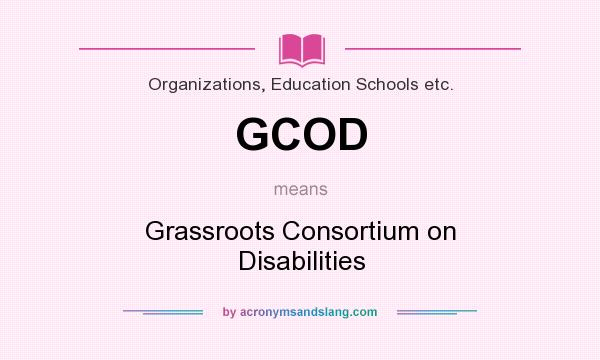What does GCOD mean? It stands for Grassroots Consortium on Disabilities