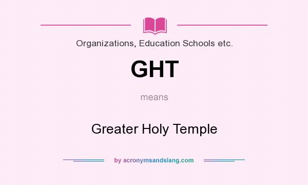 What does GHT mean? It stands for Greater Holy Temple