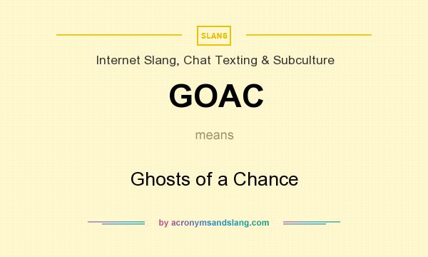 What does GOAC mean? It stands for Ghosts of a Chance