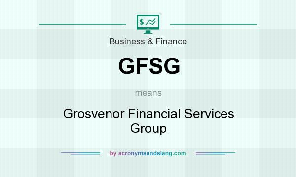 What does GFSG mean? It stands for Grosvenor Financial Services Group