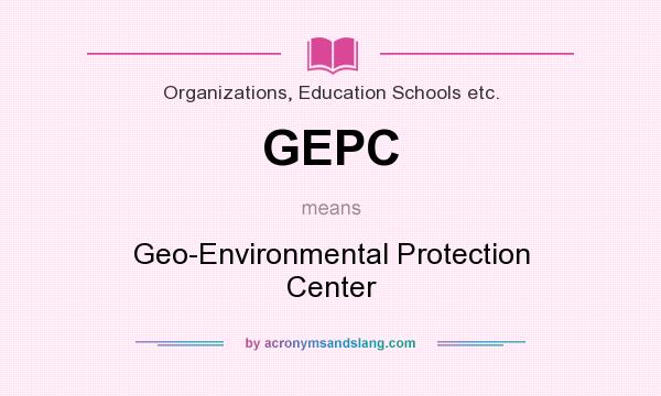 What does GEPC mean? It stands for Geo-Environmental Protection Center