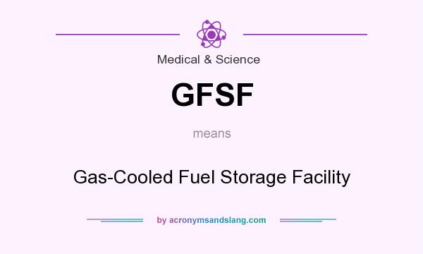 What does GFSF mean? It stands for Gas-Cooled Fuel Storage Facility