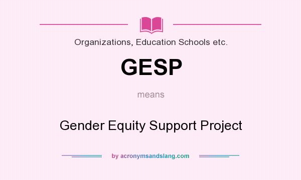 What does GESP mean? It stands for Gender Equity Support Project