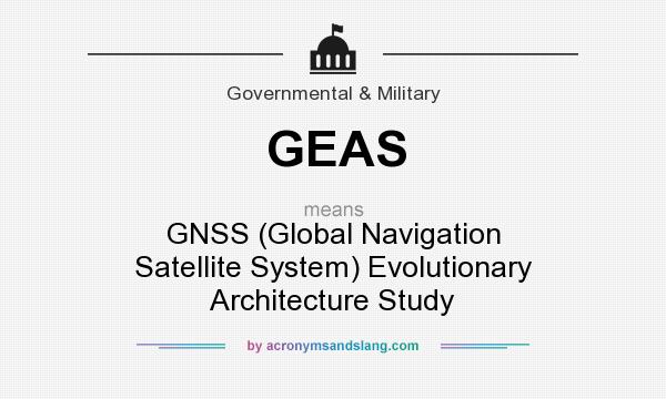 What does GEAS mean? It stands for GNSS (Global Navigation Satellite System) Evolutionary Architecture Study