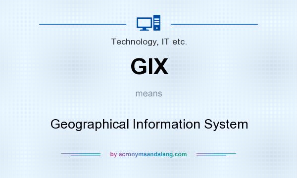 What does GIX mean? It stands for Geographical Information System