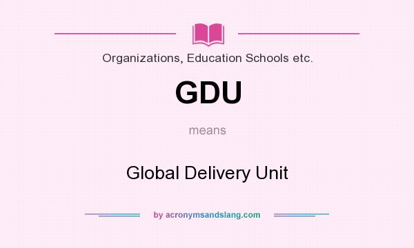 What does GDU mean? It stands for Global Delivery Unit
