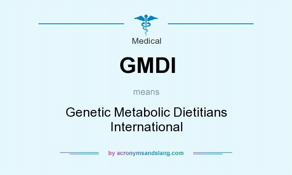 What does GMDI mean? It stands for Genetic Metabolic Dietitians International