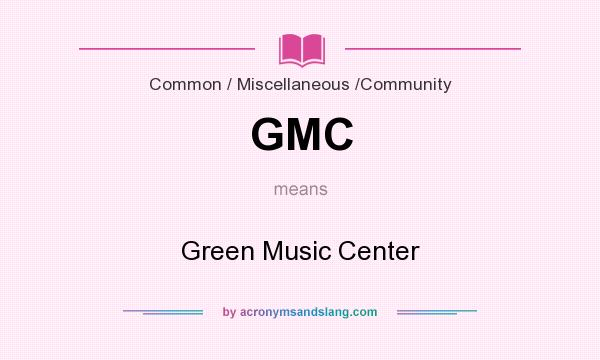 What does GMC mean? It stands for Green Music Center