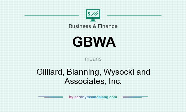 What does GBWA mean? It stands for Gilliard, Blanning, Wysocki and Associates, Inc.