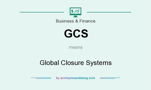 What does GCS mean? It stands for Global Closure Systems