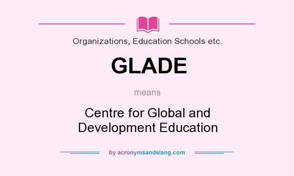 What does GLADE mean? It stands for Centre for Global and Development Education