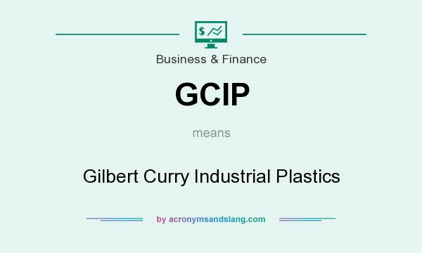 What does GCIP mean? It stands for Gilbert Curry Industrial Plastics