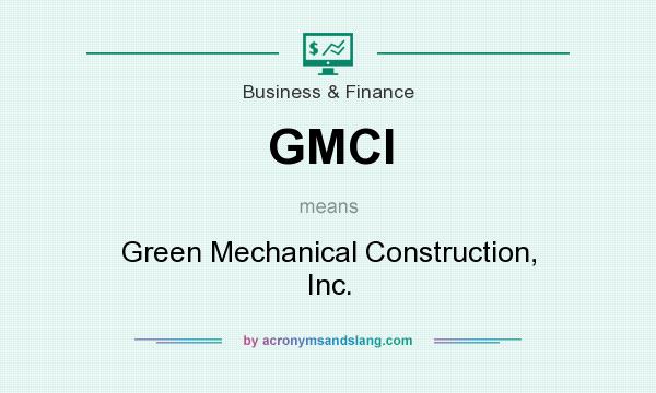 What does GMCI mean? It stands for Green Mechanical Construction, Inc.