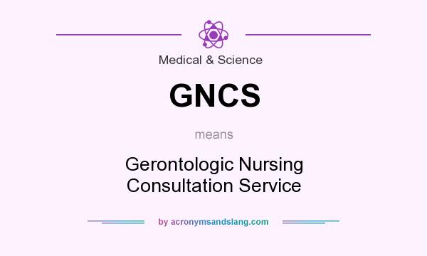 What does GNCS mean? It stands for Gerontologic Nursing Consultation Service