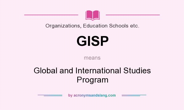 What does GISP mean? It stands for Global and International Studies Program