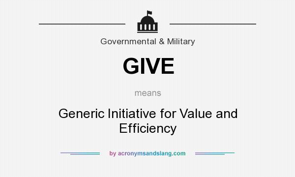 What does GIVE mean? It stands for Generic Initiative for Value and Efficiency
