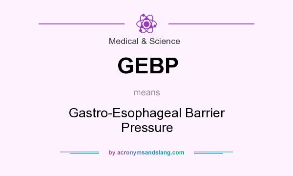 What does GEBP mean? It stands for Gastro-Esophageal Barrier Pressure