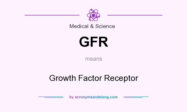 What does GFR mean? It stands for Growth Factor Receptor