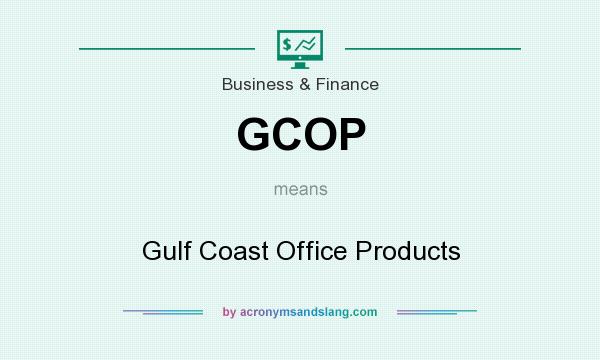 What does GCOP mean? It stands for Gulf Coast Office Products