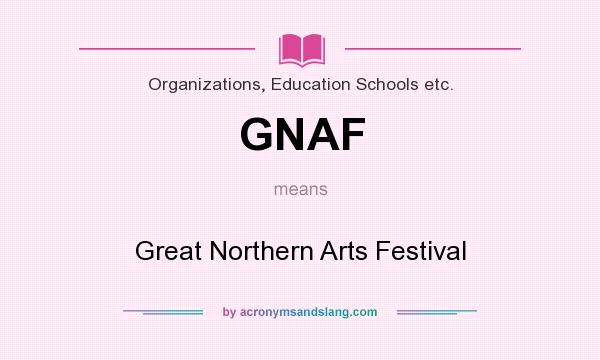 What does GNAF mean? It stands for Great Northern Arts Festival