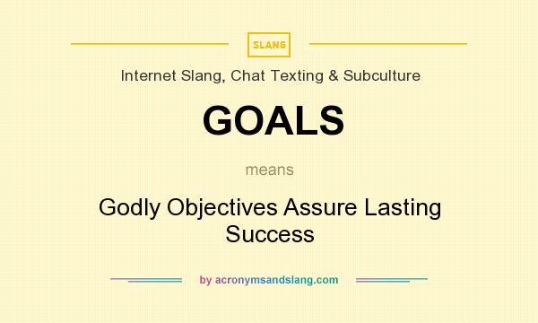 What does GOALS mean? It stands for Godly Objectives Assure Lasting Success