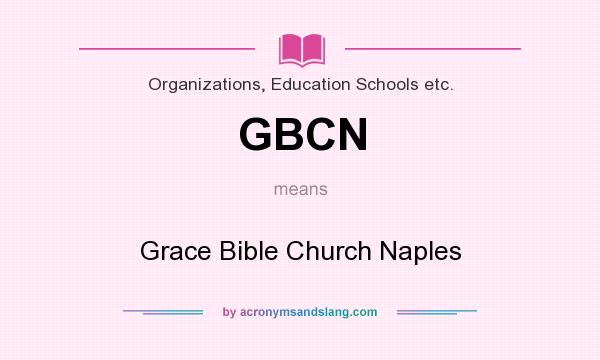What does GBCN mean? It stands for Grace Bible Church Naples
