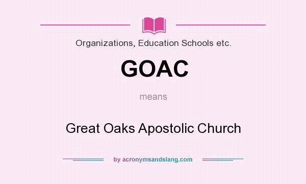 What does GOAC mean? It stands for Great Oaks Apostolic Church