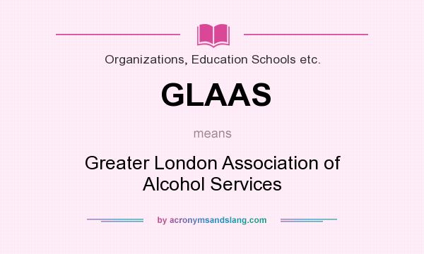 What does GLAAS mean? It stands for Greater London Association of Alcohol Services