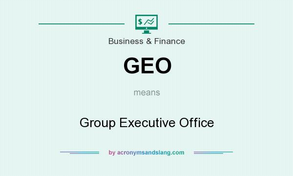 What does GEO mean? It stands for Group Executive Office