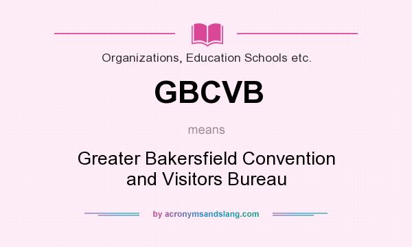 What does GBCVB mean? It stands for Greater Bakersfield Convention and Visitors Bureau