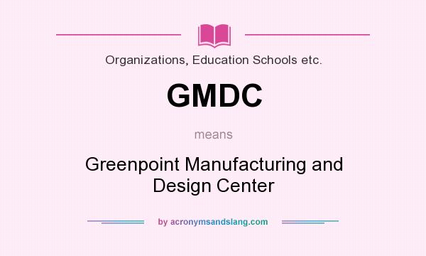 What does GMDC mean? It stands for Greenpoint Manufacturing and Design Center