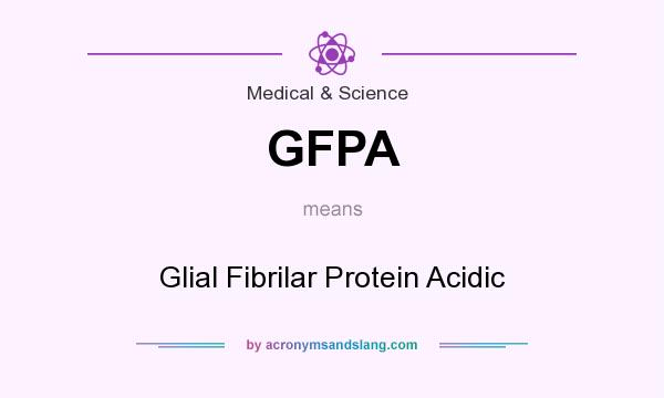 What does GFPA mean? It stands for Glial Fibrilar Protein Acidic