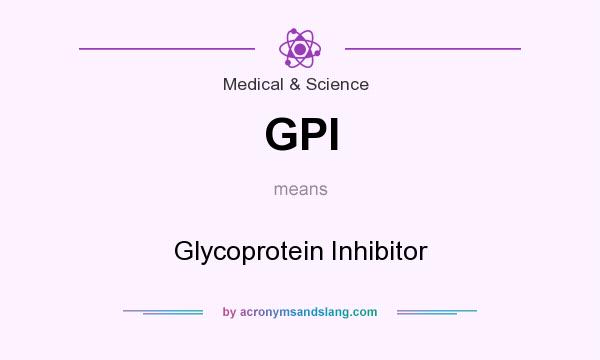 What does GPI mean? It stands for Glycoprotein Inhibitor