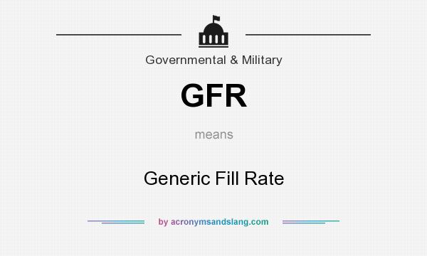 What does GFR mean? It stands for Generic Fill Rate