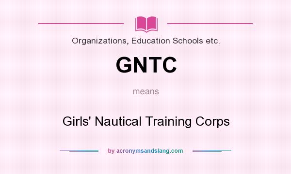 What does GNTC mean? It stands for Girls` Nautical Training Corps