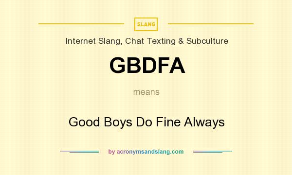 What does GBDFA mean? It stands for Good Boys Do Fine Always