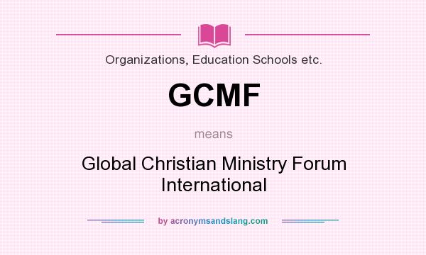 What does GCMF mean? It stands for Global Christian Ministry Forum International