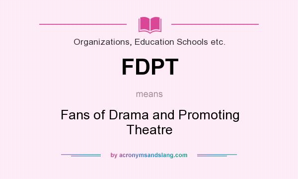 What does FDPT mean? It stands for Fans of Drama and Promoting Theatre