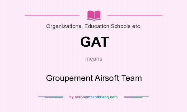What does GAT mean? It stands for Groupement Airsoft Team