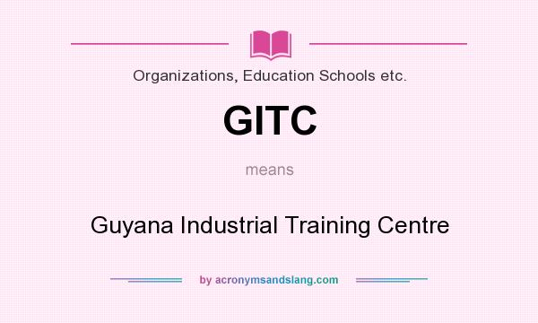 What does GITC mean? It stands for Guyana Industrial Training Centre